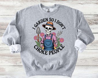 I Garden So I Don't Choke People: Funny Skeleton Sweater