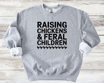 Raising Chickens & Feral Children Sweater - Humor Sweatshirt - T-Shirt Available!
