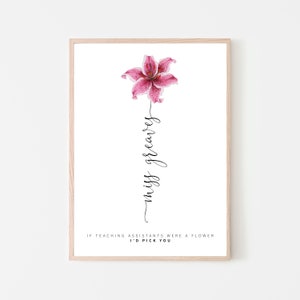 May include: A printable art print with a pink lily flower and the text "miss greaves" in cursive script. The text below the flower reads "If teaching assistants were a flower I'd pick you."