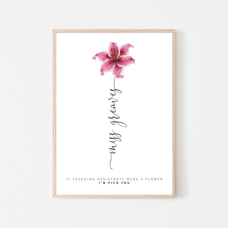 May include: A printable art print with a pink lily flower and the text "miss greaves" in cursive script. The text below the flower reads "If teaching assistants were a flower I'd pick you."
