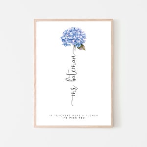 May include: A printable art print with a blue hydrangea flower and the text "If teachers were a flower I'd pick you" and the name "mrs. bateman" written vertically.