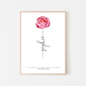 May include: A printable art print with a pink watercolor flower and the name "Sophie" written in cursive. The text below the flower reads "If nursery teachers were a flower I'd pick you."