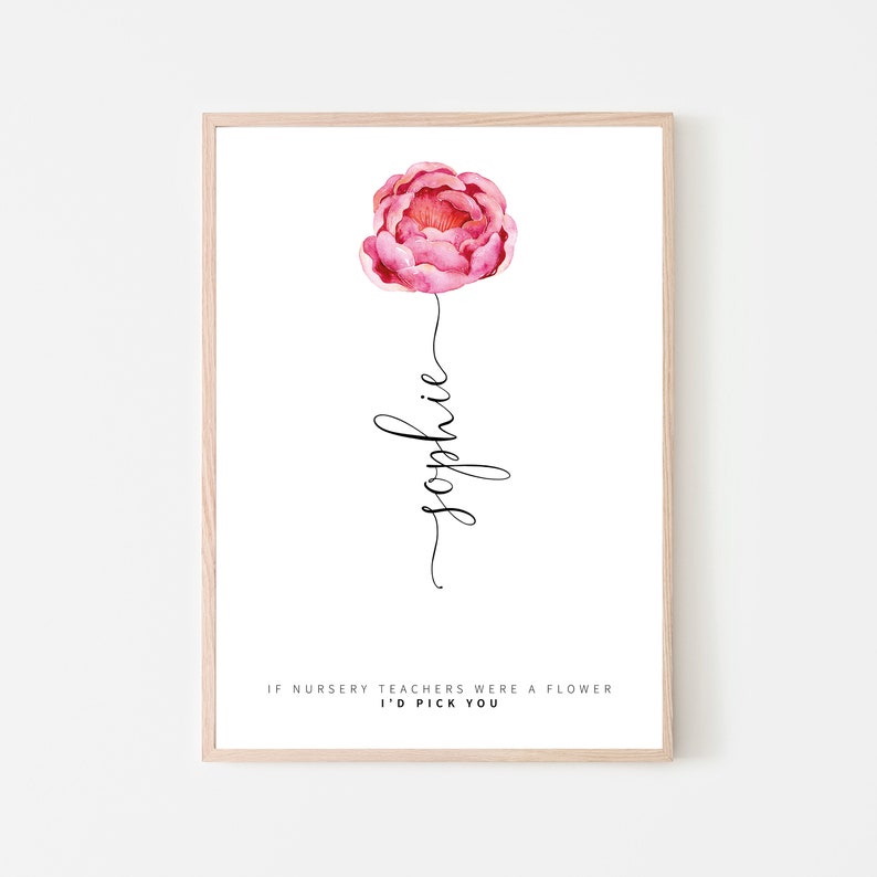 May include: A printable art print with a pink watercolor flower and the name "Sophie" written in cursive. The text below the flower reads "If nursery teachers were a flower I'd pick you."