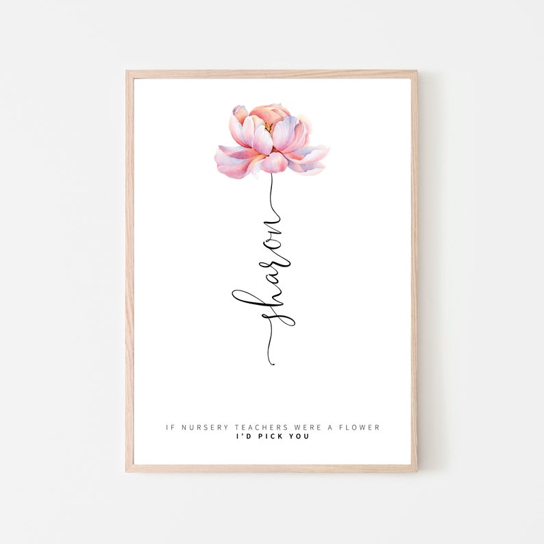 May include: A printable art print with a watercolor illustration of a pink flower and the text "Sharon" written vertically. The text below the flower reads "If nursery teachers were a flower I'd pick you."