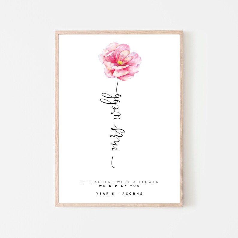 May include: A printable art print with a pink watercolor flower and the text "If teachers were a flower we'd pick you. Year 5 - Acorns. Mrs. Webb."