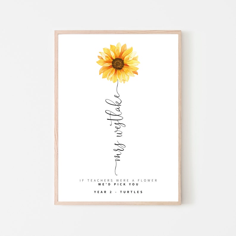 May include: A printable art print with a sunflower graphic and the text "If teachers were a flower we'd pick you. Year 2 - Turtles. Mrs. Westlake"