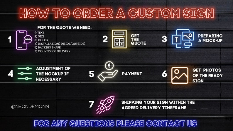 May include: A seven-step guide on how to order a custom sign. The steps are illustrated with neon icons. The steps are: 1. Get a quote, 2. Get the quote, 3. Preparing a mock-up, 4. Adjustment of the mockup if necessary, 5. Payment, 6. Get photos of the ready sign, 7. Shipping your sign within the agreed delivery timeframe. The text "@NEONDEMONN" is at the bottom of the image.