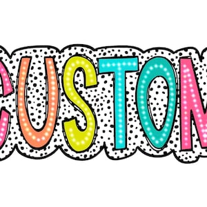 May include: A colorful word art sign with the word "CUSTOM" in a bold, outlined font. The letters are filled with different colors, including pink, orange, yellow, turquoise, and pink. The background is black with white polka dots.