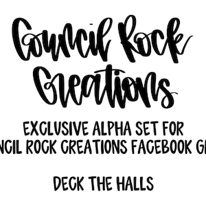 May include: Black and white graphic with the text "Council Rock Creations" in a cursive font. Below, it reads "EXCLUSIVE ALPHA SET FOR COUNCIL ROCK CREATIONS FACEBOOK GROUP" and "DECK THE HALLS."
