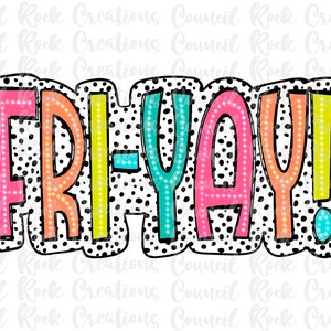 May include: A colorful graphic design with the text "FRI-YAY!" in a bold, outlined font. The letters are filled with a rainbow of colors and have a dotted pattern around the edges. The background is a black and white polka dot pattern.