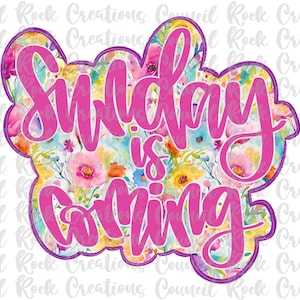 Sunday is Coming png, Easter, Watercolor Flowers, Hand Lettered, Digital File, Sublimation, DTF