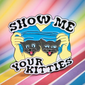 Show Me Your Kitties soft enamel lapel pin hat pin