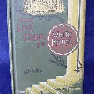 Antique 1907 From Log Cabin to White House - James Garfield by William Thayer
