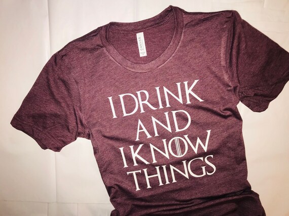 i drink and i know things shirt