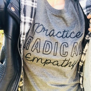 Practice Radical Empathy Shirt | Feminist Shirt, Empowered Women Empower Women Shirt, Mom Boss, Womens March, Hustle Shirt