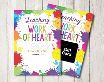 May include: A printable teacher appreciation gift card with a colorful paint splatter design. The text reads "Teaching is your greatest work of heart." and "Thank you".