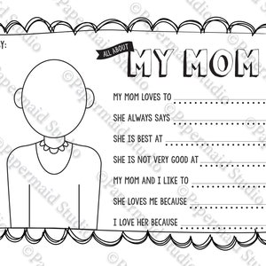 May include: A printable worksheet for kids to fill out about their mom. The worksheet has a space to draw a picture of their mom, and prompts to write about what their mom loves to do, what she always says, what she is best at, what she is not very good at, what they like to do together, why she loves them, and why they love her.
