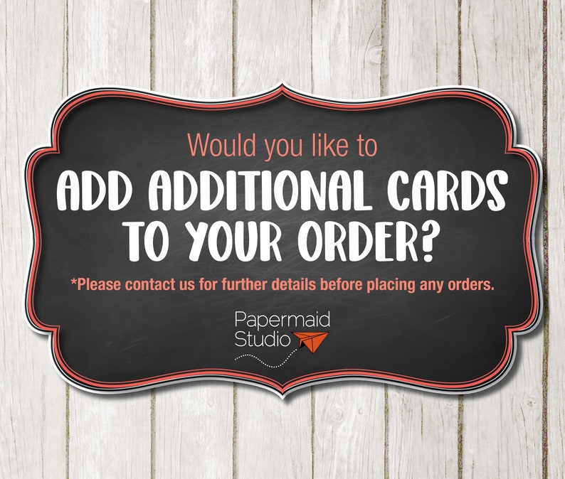 May include: Black chalkboard sign with a red border, asking "Would you like to add additional cards to your order?" with the text "*Please contact us for further details before placing any orders." and the text "Papermaid Studio" with a red paper airplane logo.