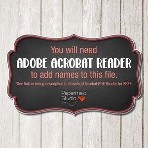 May include: A black chalkboard sign with a red border, reading "You will need ADOBE ACROBAT READER to add names to this file."  A smaller text note at the bottom reads "*See link in listing description to download Acrobat PDF Reader for FREE."  The sign also includes the text "Papermaid Studio" with a red paper airplane icon.