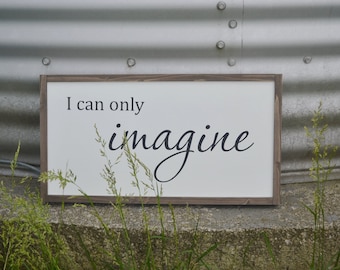 I Can Only Imagine / Farmhouse Sign / Wood Frame Sign / Inspirational Wall Decor / Wood Sign / Wall Art / Farmhouse Wall Decor