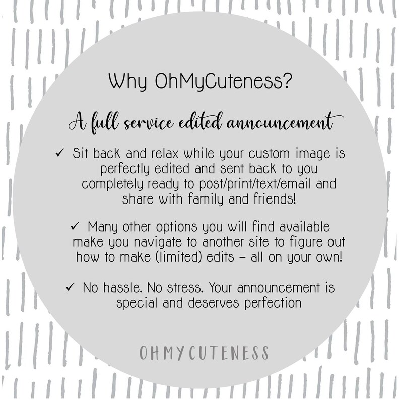 May include: A white circle with a gray background and black text. The text reads "Why OhMyCuteness? A full service edited announcement". The text continues with three bullet points: "Sit back and relax while your custom image is perfectly edited and sent back to you completely ready to post/print/text/email and share with family and friends!", "Many other options you will find available make you navigate to another site to figure out how to make (limited) edits - all on your own!", and "No hassle. No stress. Your announcement is special and deserves perfection". The text "OHMYCUTENESS" is at the bottom of the circle.