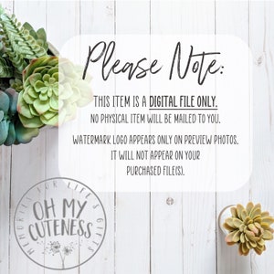 May include: A digital file download notice with the text "Please Note: THIS ITEM IS A DIGITAL FILE ONLY. NO PHYSICAL ITEM WILL BE MAILED TO YOU. WATERMARK LOGO APPEARS ONLY ON PREVIEW PHOTOS. IT WILL NOT APPEAR ON YOUR PURCHASED FILE(S)."  The text is on a white wood background with two small potted succulents on either side.