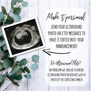 May include: A white background with a black and white ultrasound image in a white frame. The text "Make it personal" is written in black cursive. The text "SEND YOUR ULTRASOUND PHOTO VIA ETSY MESSAGES TO HAVE IT EDITED INTO YOUR ANNOUNCEMENT!" is written in black. The text "No Ultrasound Photo? NO PROBLEM! WE CAN USE A GENERIC ULTRASOUND PHOTO OR REPLACE WITH A PHOTO OF THE EXPECTING FAMILY!" is written in black.
