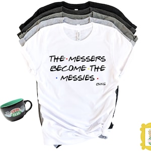 The messers become the messies! This funny Chandler Bing quote shirt with last name signature is a great friends shirt for friends fan!
