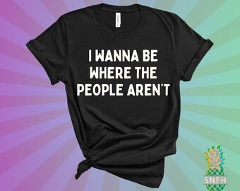 I want to be where the people aren't! This antisocial shirt is a funny introvert shirt and sarcastic shirt as well! Great introvert gift!