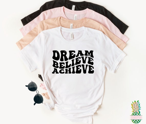 Dream Believe Achieve! Great entrepreneur shirt or motivational shirt!