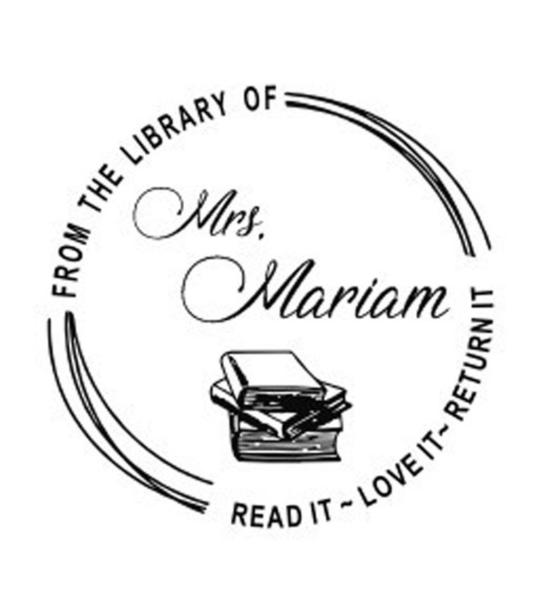 May include: Black and white illustration of a book stamp with the text "From the Library of Mrs. Mariam Read it - Love it - Return it".