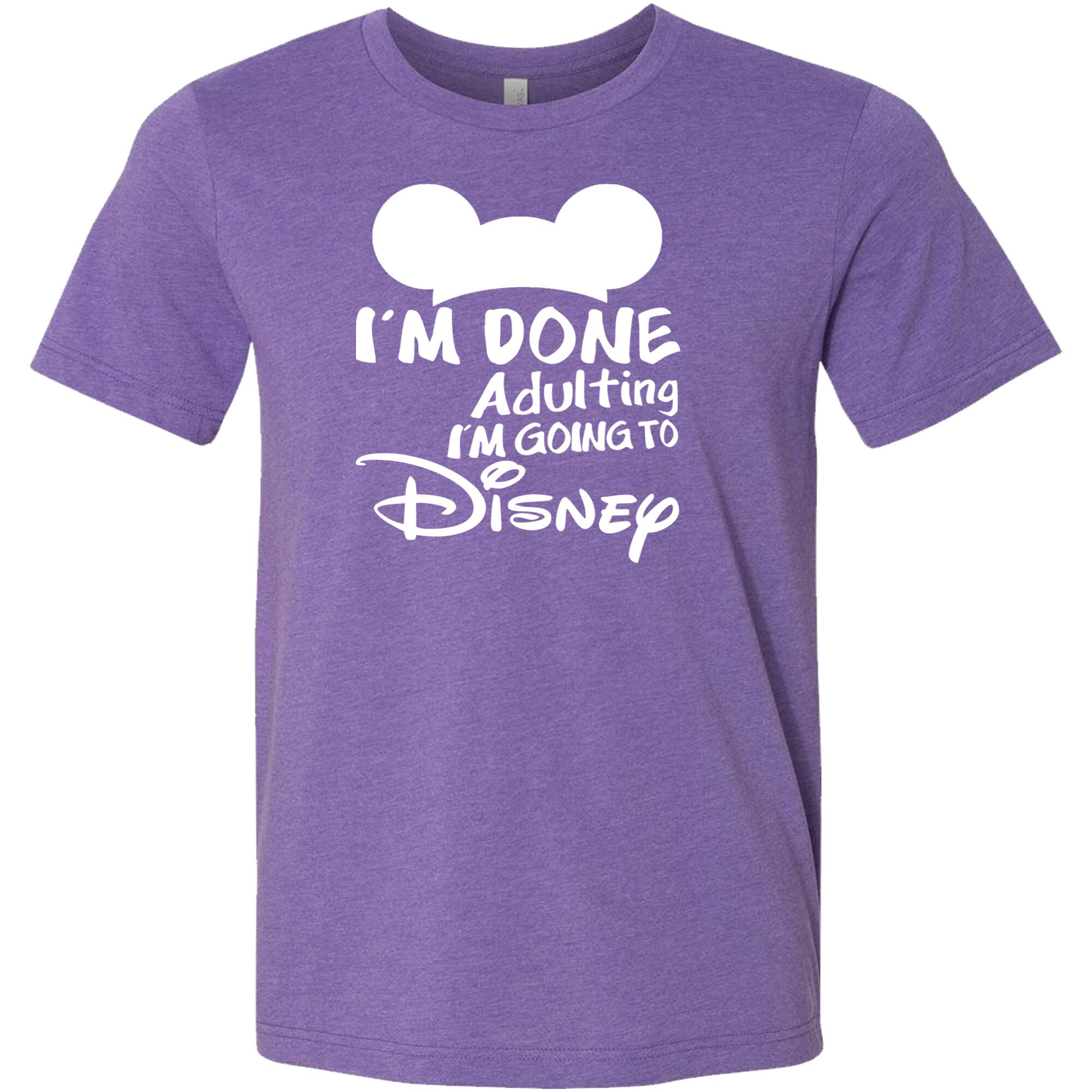Im Done Adulting Im Going to Disney T Shirt