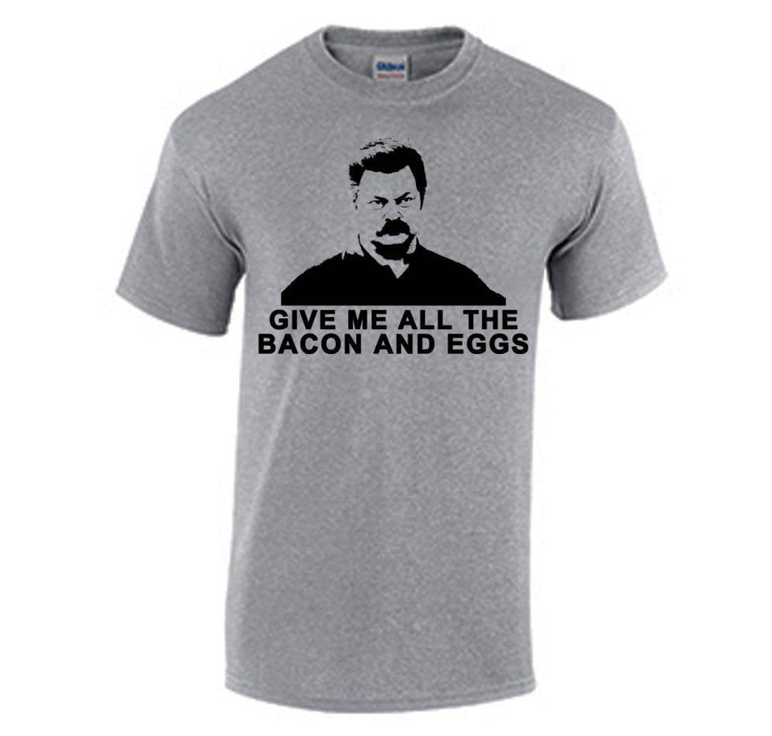Ron Swanson Give Me All the Bacon and Eggs Tee Shirt T Parks - Etsy