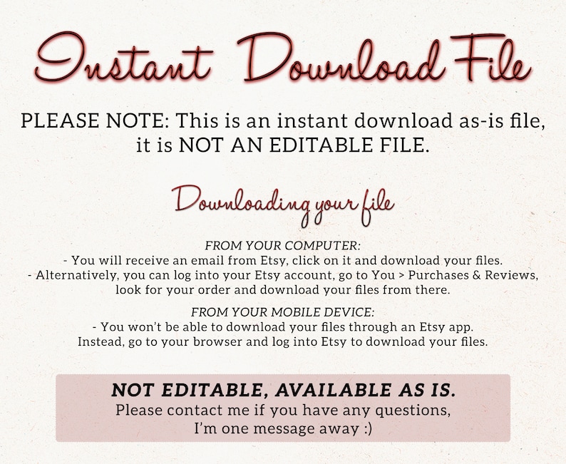 May include: A digital download file announcement with the text "Instant Download File" in a decorative script. The text also includes instructions on how to download the file from a computer or mobile device. The file is not editable.