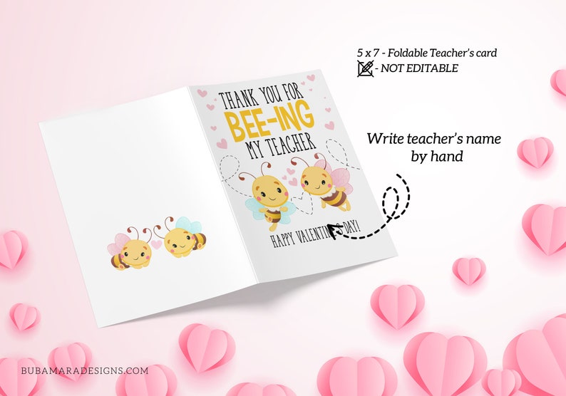 May include: A folded white Valentine's Day card with a bee theme. The card reads "Thank you for bee-ing my teacher" with cartoon bees and hearts. The card is 5x7 inches and has space to write the teacher's name.