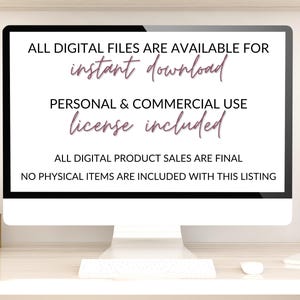May include: A white computer monitor with a black screen displaying text that reads "ALL DIGITAL FILES ARE AVAILABLE FOR instant download PERSONAL & COMMERCIAL USE license included ALL DIGITAL PRODUCT SALES ARE FINAL NO PHYSICAL ITEMS ARE INCLUDED WITH THIS LISTING".
