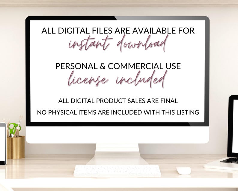May include: A white computer monitor with a black screen displaying text that reads "ALL DIGITAL FILES ARE AVAILABLE FOR instant download PERSONAL & COMMERCIAL USE license included ALL DIGITAL PRODUCT SALES ARE FINAL NO PHYSICAL ITEMS ARE INCLUDED WITH THIS LISTING".