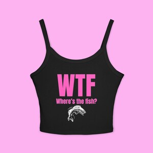 WTF Funny Fishing Women&#39;s Tank Top -Sassy&#39;s Sexy T-shirts- Y2K, Made to Order, Custom Designed Slogan Tee
