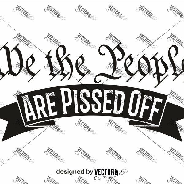 We the People are Pissed Off, SVG Cut File, Instant Download