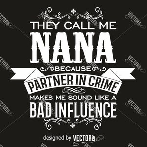 They Call Me Nana Because Partner in Crime Makes Me Sound Like a Bad Influence, SVG Cut File, Instant Download image 1