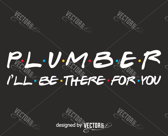Plumber I Ll Be There For You Svg Vector File Instant Etsy