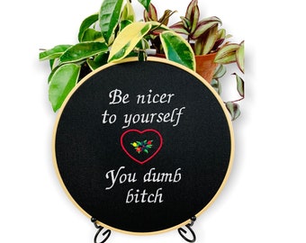 Be nicer to yourself you dumb bitch 8” embroidery