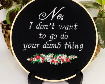 No I don’t want to go do your dumb thing embroidery