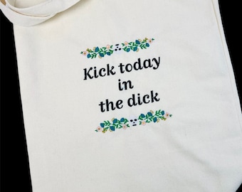 Kick today in the dick embroidered canvas tote bag 13’x15’