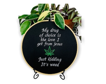 My drug of choice is the love I get from Jesus… just kidding it’s oi’d 8” finished embroidery