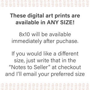 May include: Text on a white background with a pink border. The text reads: "These digital art prints are available in ANY SIZE! 8x10 will be available immediately after purchase. If you would like a different size, just write that in the "Notes to Seller" at checkout and I'll email your preferred size."