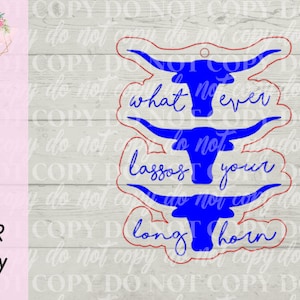 May include: A blue and red layered design of a Texas Longhorn steer with the text "What ever don't lasso's your long horn".