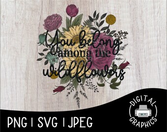 You Belong Among the Wildflowers, Digital Graphics for Crafting, Sublimation, Heat Press, Poster Prints, Transparent Background Graphics