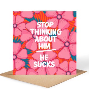 Stop Thinking About Him He Sucks • Greeting Card • Inspirational Card • Personalised Card