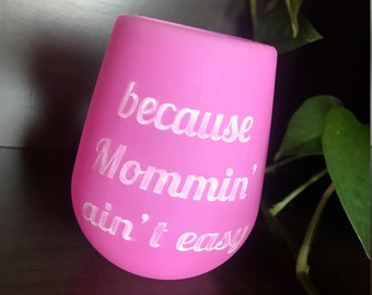 Because Mommin' Ain't Easy - Silicone Stemless Wine Cup - Mommy Wine Cup - Gift for Mom - Moms Gift - Qty of 1 - Other Colors Available